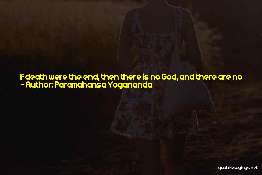 Paramahansa Yogananda Quotes: If Death Were The End, Then There Is No God, And There Are No Realised Masters - It Is All