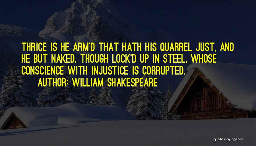 William Shakespeare Quotes: Thrice Is He Arm'd That Hath His Quarrel Just, And He But Naked, Though Lock'd Up In Steel, Whose Conscience