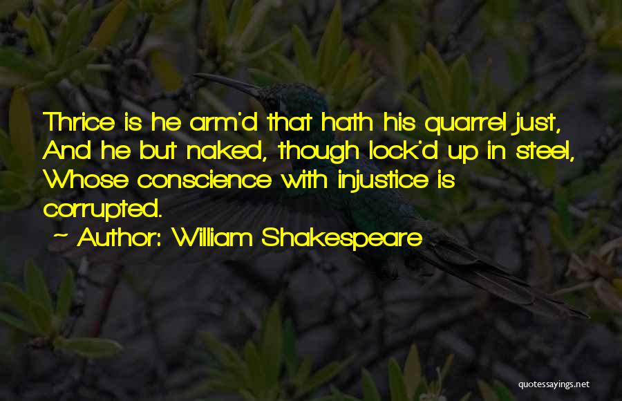 William Shakespeare Quotes: Thrice Is He Arm'd That Hath His Quarrel Just, And He But Naked, Though Lock'd Up In Steel, Whose Conscience