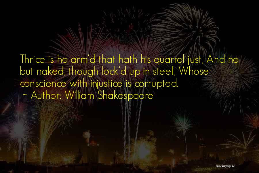 William Shakespeare Quotes: Thrice Is He Arm'd That Hath His Quarrel Just, And He But Naked, Though Lock'd Up In Steel, Whose Conscience