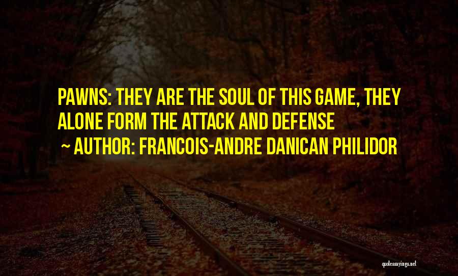 Francois-Andre Danican Philidor Quotes: Pawns: They Are The Soul Of This Game, They Alone Form The Attack And Defense