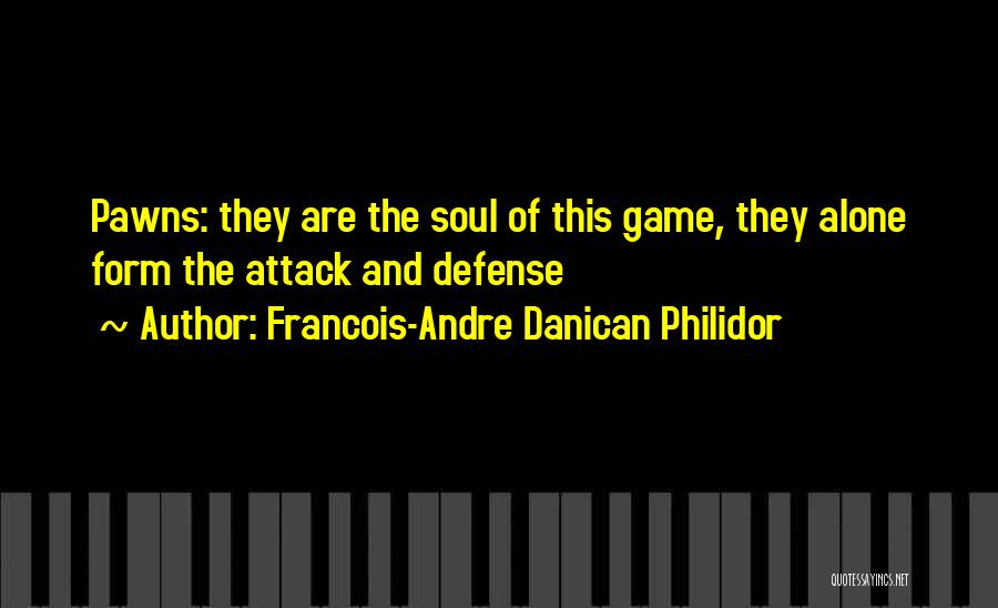 Francois-Andre Danican Philidor Quotes: Pawns: They Are The Soul Of This Game, They Alone Form The Attack And Defense