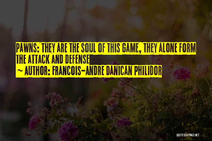 Francois-Andre Danican Philidor Quotes: Pawns: They Are The Soul Of This Game, They Alone Form The Attack And Defense