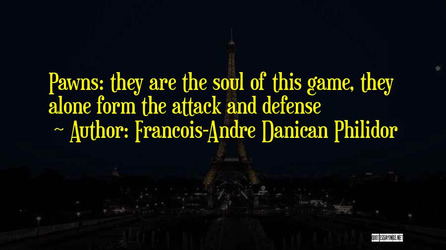 Francois-Andre Danican Philidor Quotes: Pawns: They Are The Soul Of This Game, They Alone Form The Attack And Defense