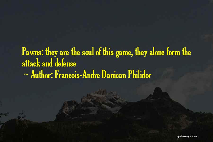 Francois-Andre Danican Philidor Quotes: Pawns: They Are The Soul Of This Game, They Alone Form The Attack And Defense