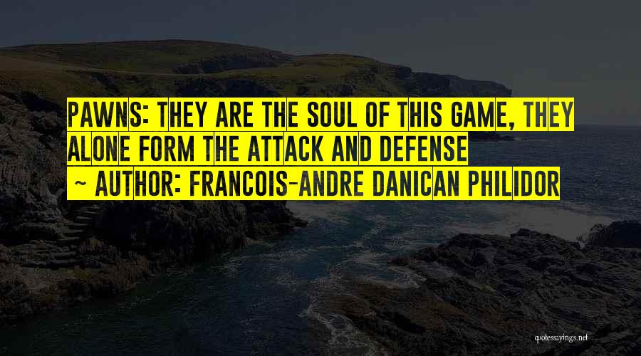 Francois-Andre Danican Philidor Quotes: Pawns: They Are The Soul Of This Game, They Alone Form The Attack And Defense