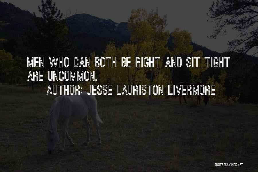 Jesse Lauriston Livermore Quotes: Men Who Can Both Be Right And Sit Tight Are Uncommon.