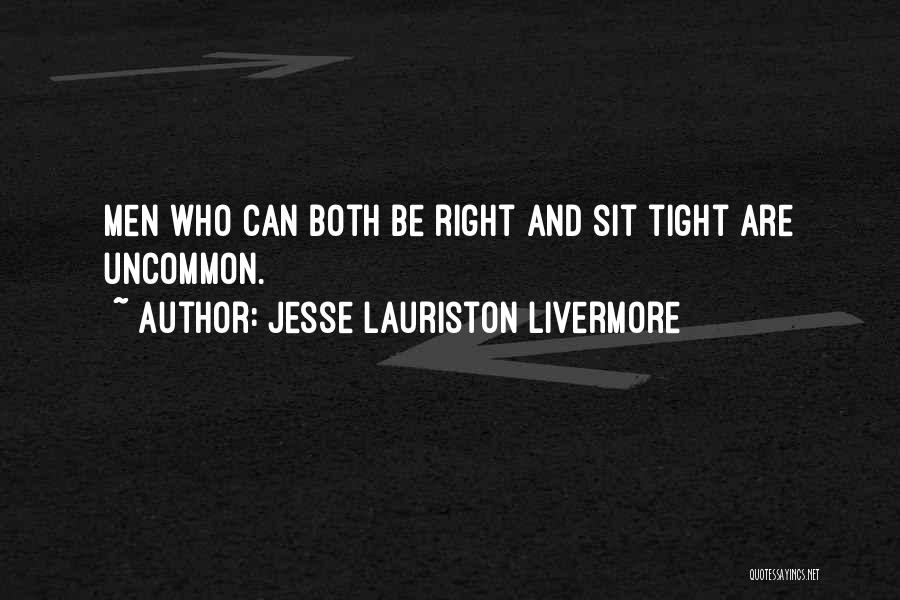 Jesse Lauriston Livermore Quotes: Men Who Can Both Be Right And Sit Tight Are Uncommon.