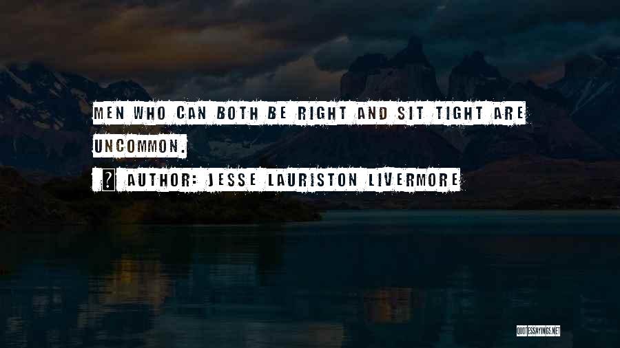 Jesse Lauriston Livermore Quotes: Men Who Can Both Be Right And Sit Tight Are Uncommon.