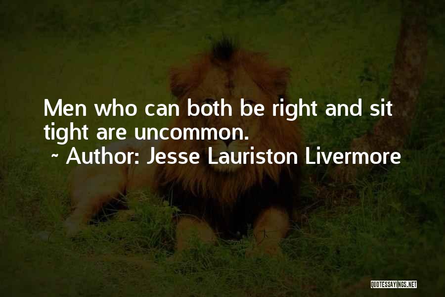 Jesse Lauriston Livermore Quotes: Men Who Can Both Be Right And Sit Tight Are Uncommon.
