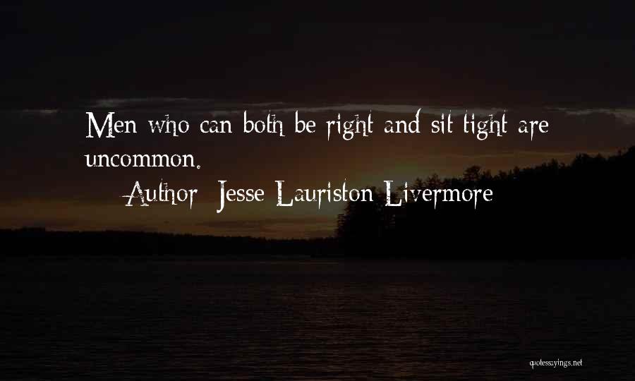 Jesse Lauriston Livermore Quotes: Men Who Can Both Be Right And Sit Tight Are Uncommon.
