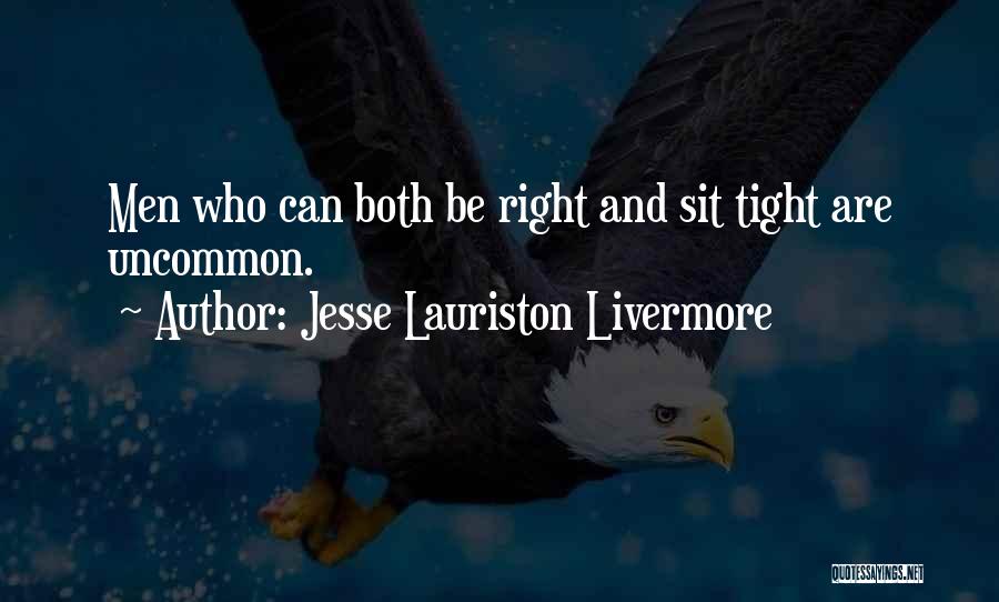 Jesse Lauriston Livermore Quotes: Men Who Can Both Be Right And Sit Tight Are Uncommon.