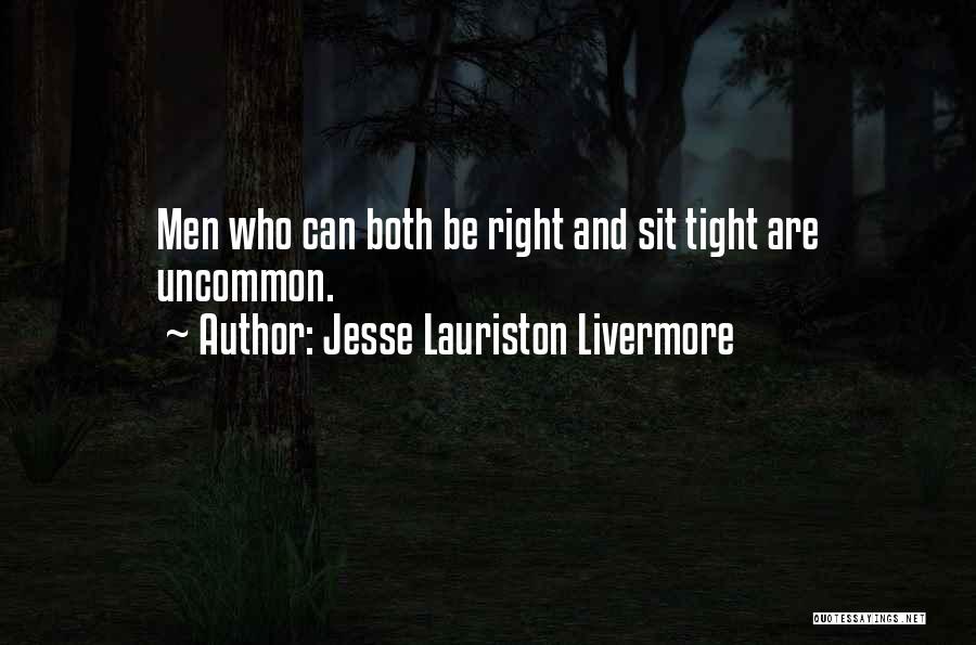 Jesse Lauriston Livermore Quotes: Men Who Can Both Be Right And Sit Tight Are Uncommon.