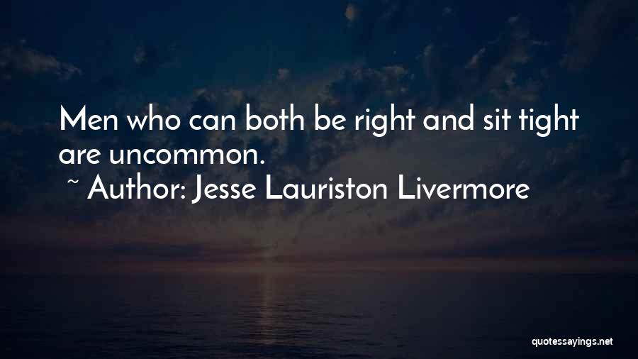 Jesse Lauriston Livermore Quotes: Men Who Can Both Be Right And Sit Tight Are Uncommon.