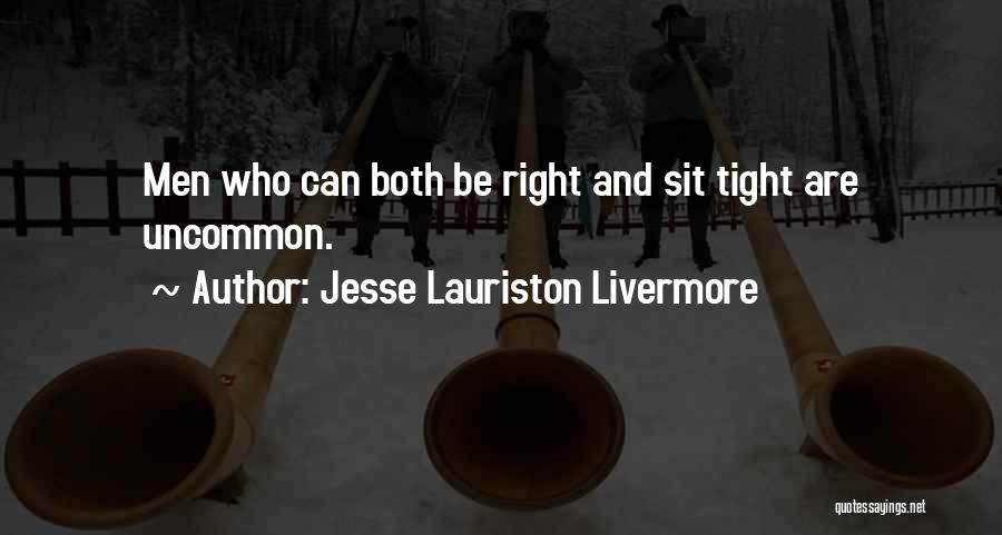 Jesse Lauriston Livermore Quotes: Men Who Can Both Be Right And Sit Tight Are Uncommon.