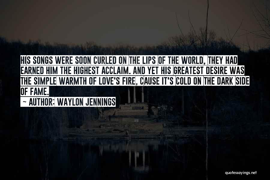 Waylon Jennings Quotes: His Songs Were Soon Curled On The Lips Of The World, They Had Earned Him The Highest Acclaim. And Yet