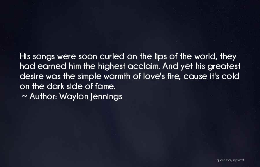 Waylon Jennings Quotes: His Songs Were Soon Curled On The Lips Of The World, They Had Earned Him The Highest Acclaim. And Yet