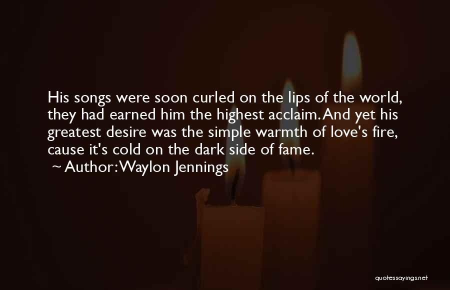 Waylon Jennings Quotes: His Songs Were Soon Curled On The Lips Of The World, They Had Earned Him The Highest Acclaim. And Yet