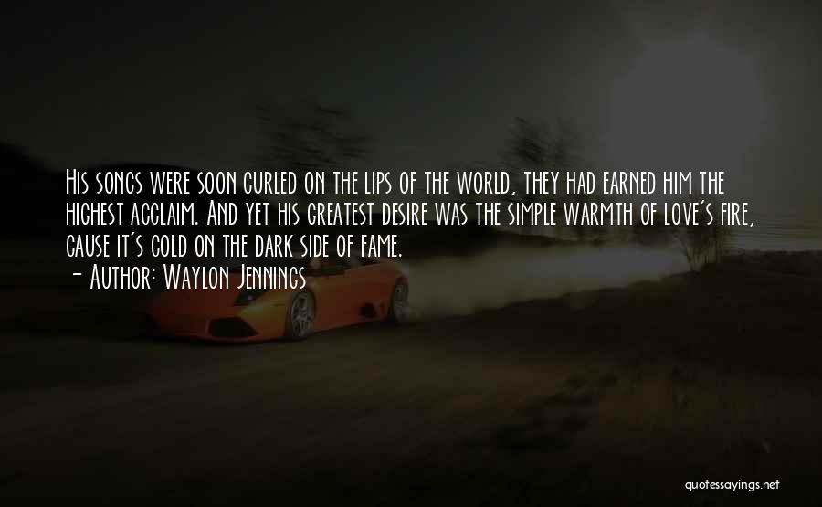 Waylon Jennings Quotes: His Songs Were Soon Curled On The Lips Of The World, They Had Earned Him The Highest Acclaim. And Yet