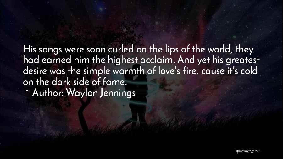 Waylon Jennings Quotes: His Songs Were Soon Curled On The Lips Of The World, They Had Earned Him The Highest Acclaim. And Yet
