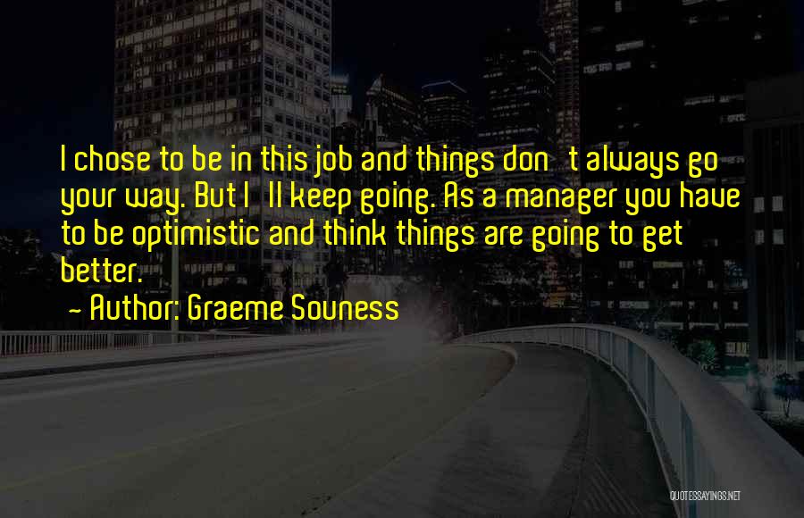 Graeme Souness Quotes: I Chose To Be In This Job And Things Don't Always Go Your Way. But I'll Keep Going. As A