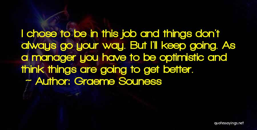 Graeme Souness Quotes: I Chose To Be In This Job And Things Don't Always Go Your Way. But I'll Keep Going. As A