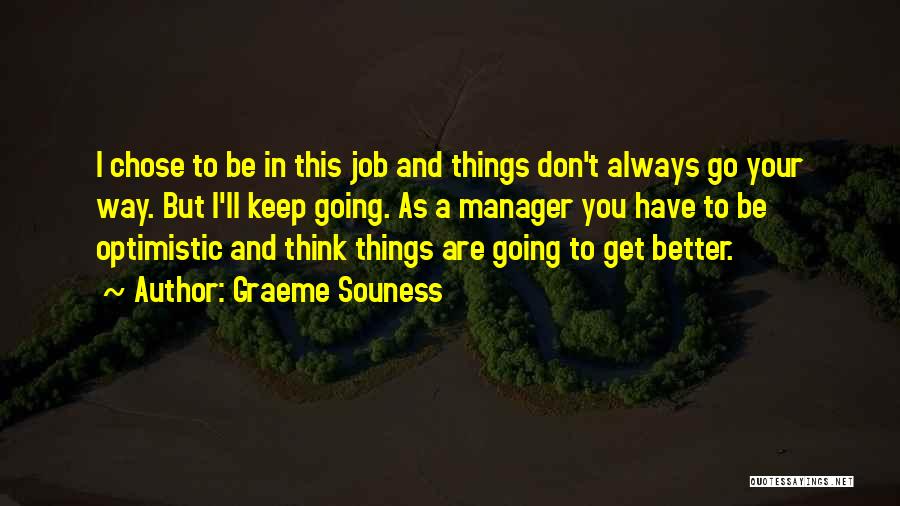 Graeme Souness Quotes: I Chose To Be In This Job And Things Don't Always Go Your Way. But I'll Keep Going. As A