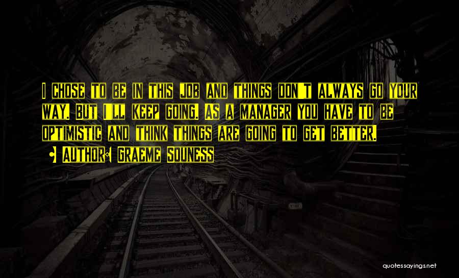 Graeme Souness Quotes: I Chose To Be In This Job And Things Don't Always Go Your Way. But I'll Keep Going. As A