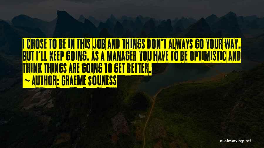 Graeme Souness Quotes: I Chose To Be In This Job And Things Don't Always Go Your Way. But I'll Keep Going. As A