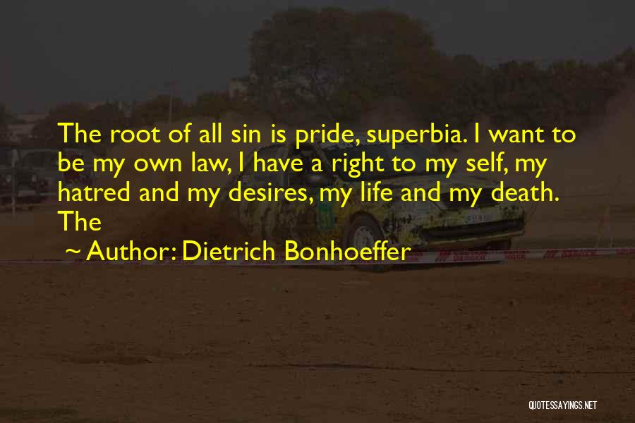 Dietrich Bonhoeffer Quotes: The Root Of All Sin Is Pride, Superbia. I Want To Be My Own Law, I Have A Right To