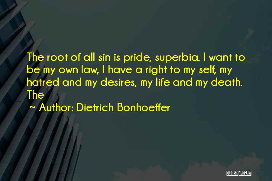 Dietrich Bonhoeffer Quotes: The Root Of All Sin Is Pride, Superbia. I Want To Be My Own Law, I Have A Right To