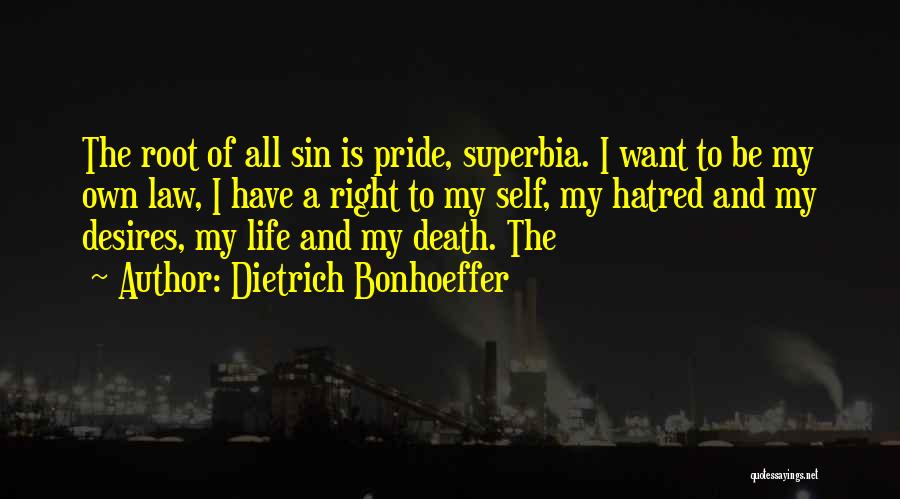 Dietrich Bonhoeffer Quotes: The Root Of All Sin Is Pride, Superbia. I Want To Be My Own Law, I Have A Right To