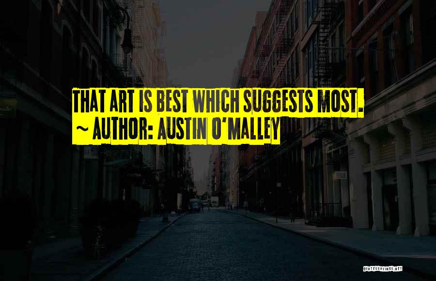 Austin O'Malley Quotes: That Art Is Best Which Suggests Most.