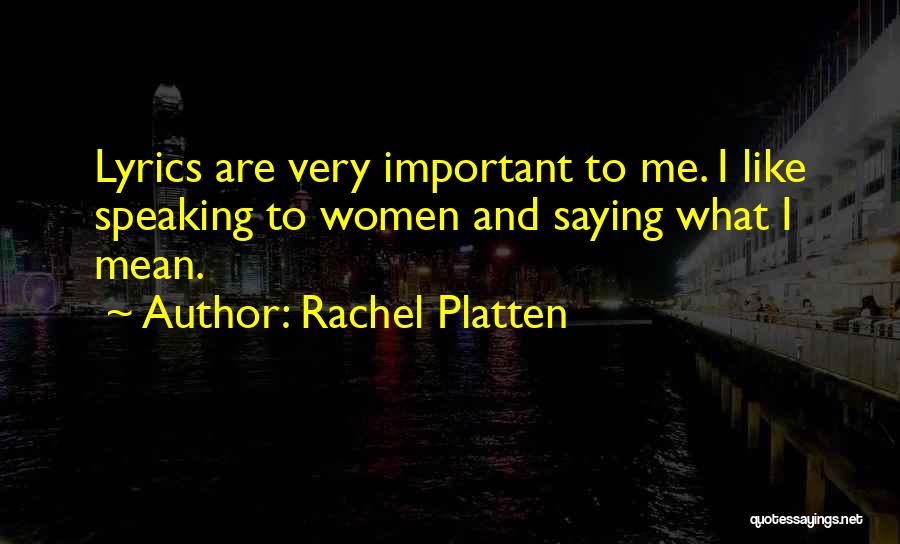 Rachel Platten Quotes: Lyrics Are Very Important To Me. I Like Speaking To Women And Saying What I Mean.