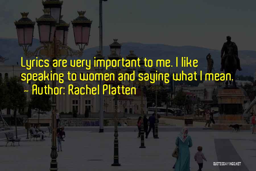 Rachel Platten Quotes: Lyrics Are Very Important To Me. I Like Speaking To Women And Saying What I Mean.