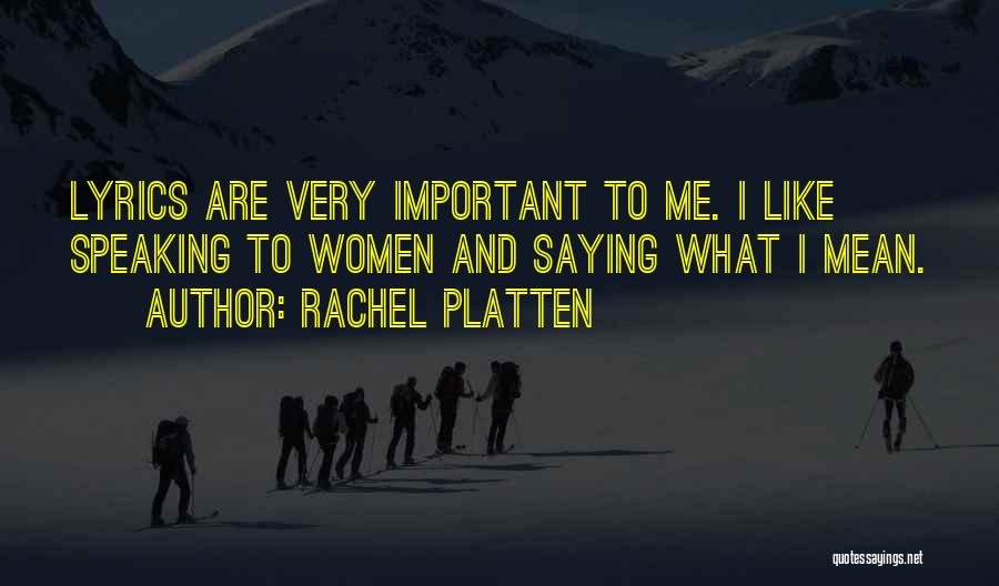 Rachel Platten Quotes: Lyrics Are Very Important To Me. I Like Speaking To Women And Saying What I Mean.