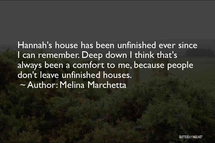 Melina Marchetta Quotes: Hannah's House Has Been Unfinished Ever Since I Can Remember. Deep Down I Think That's Always Been A Comfort To