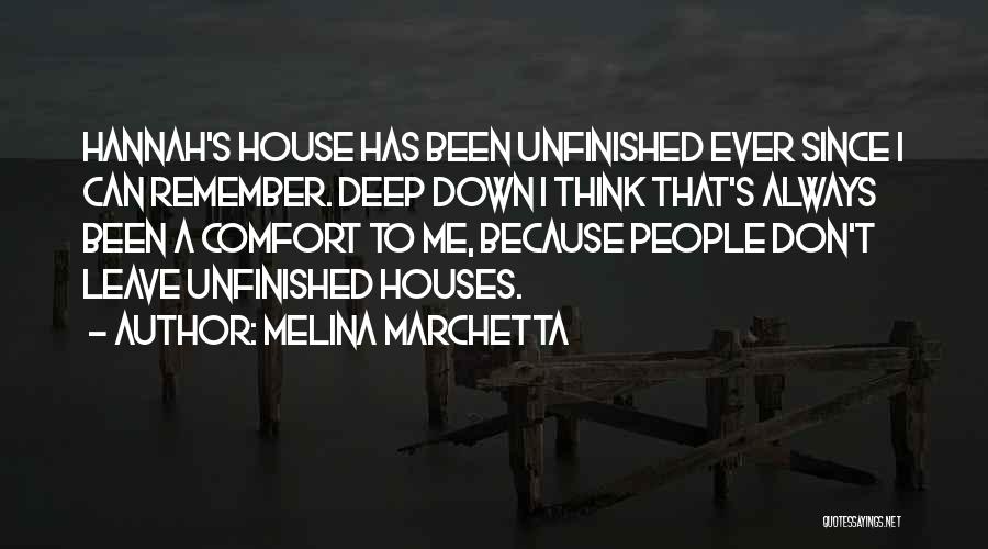 Melina Marchetta Quotes: Hannah's House Has Been Unfinished Ever Since I Can Remember. Deep Down I Think That's Always Been A Comfort To