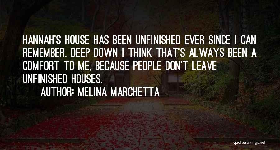 Melina Marchetta Quotes: Hannah's House Has Been Unfinished Ever Since I Can Remember. Deep Down I Think That's Always Been A Comfort To