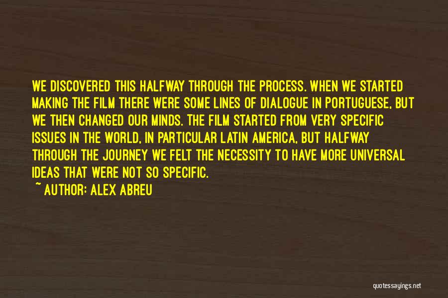 Alex Abreu Quotes: We Discovered This Halfway Through The Process. When We Started Making The Film There Were Some Lines Of Dialogue In