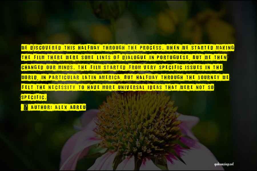 Alex Abreu Quotes: We Discovered This Halfway Through The Process. When We Started Making The Film There Were Some Lines Of Dialogue In