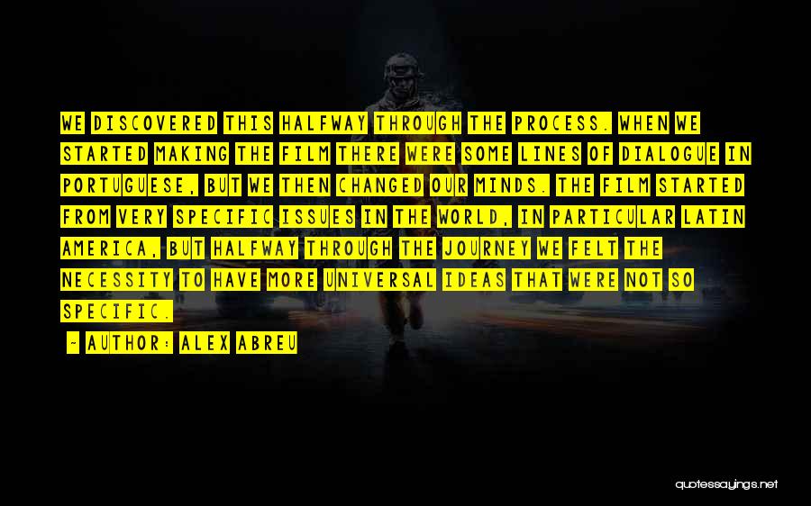 Alex Abreu Quotes: We Discovered This Halfway Through The Process. When We Started Making The Film There Were Some Lines Of Dialogue In