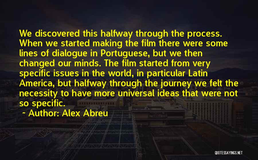 Alex Abreu Quotes: We Discovered This Halfway Through The Process. When We Started Making The Film There Were Some Lines Of Dialogue In