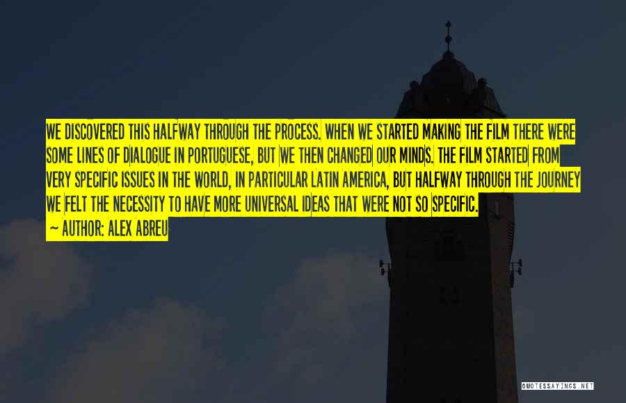 Alex Abreu Quotes: We Discovered This Halfway Through The Process. When We Started Making The Film There Were Some Lines Of Dialogue In
