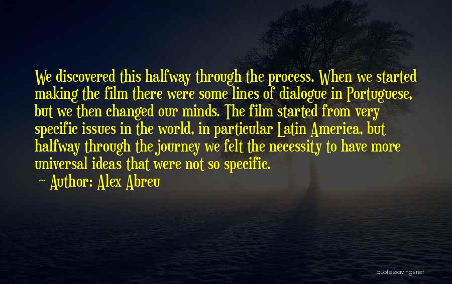 Alex Abreu Quotes: We Discovered This Halfway Through The Process. When We Started Making The Film There Were Some Lines Of Dialogue In