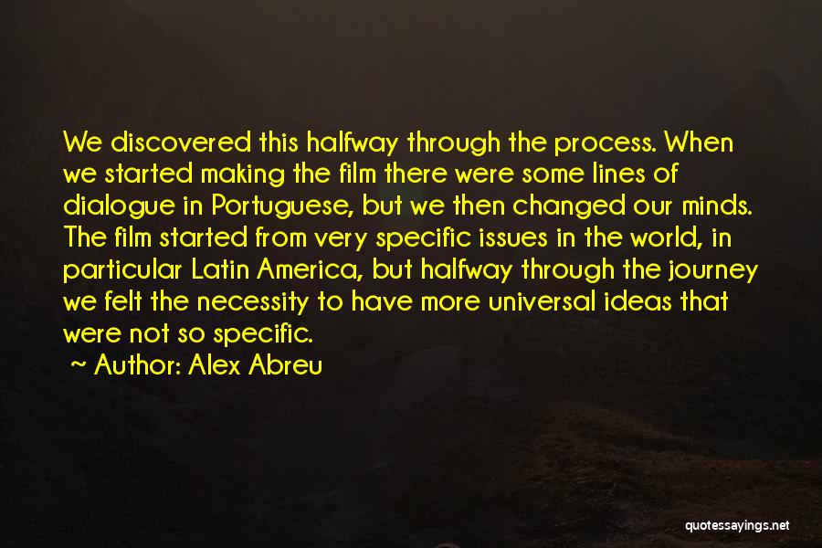 Alex Abreu Quotes: We Discovered This Halfway Through The Process. When We Started Making The Film There Were Some Lines Of Dialogue In