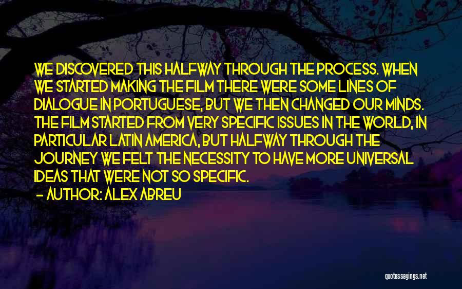 Alex Abreu Quotes: We Discovered This Halfway Through The Process. When We Started Making The Film There Were Some Lines Of Dialogue In