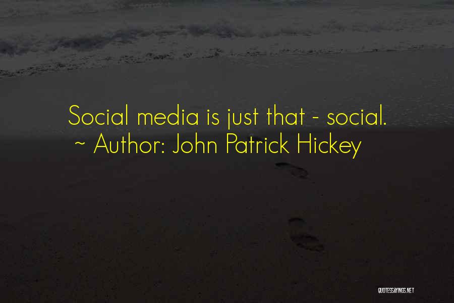 John Patrick Hickey Quotes: Social Media Is Just That - Social.