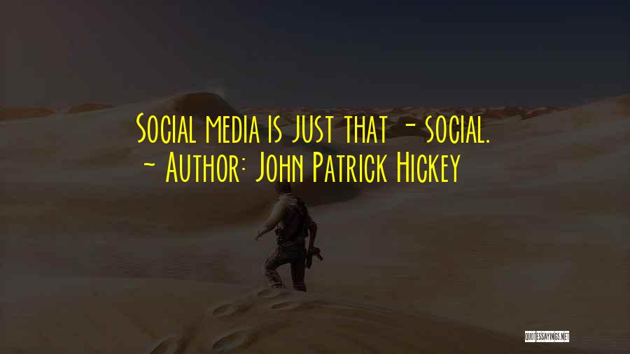 John Patrick Hickey Quotes: Social Media Is Just That - Social.