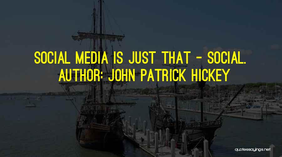 John Patrick Hickey Quotes: Social Media Is Just That - Social.